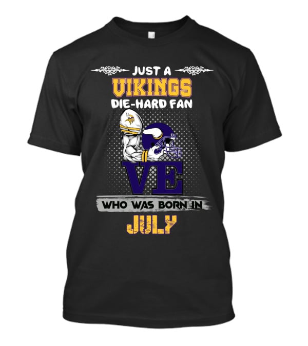Just A Vikings Die-Hard Fan Who Was Born In July T-Shirt