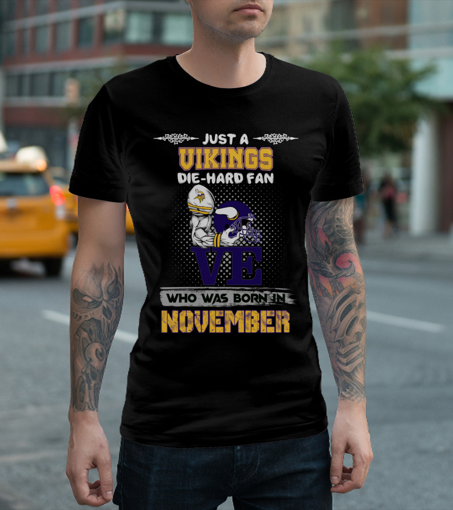 JUST A VIKINGS DIE-HARD FAN WHO WAS BORN IN NOVEMBER T-Shirt