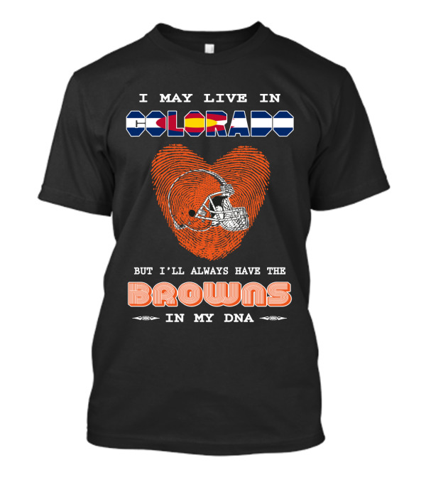 I May Live In Colorado But I'll Always Have The Browns In My Dna T-Shirt