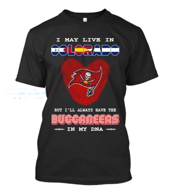 I May Live In Colorado But I'll Always Have The Buccaneers In My Dna T-Shirt