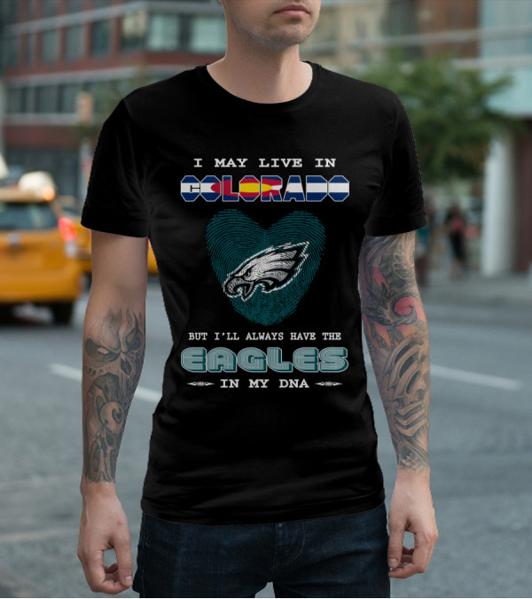 I May Live In Colorado But I'll Always Have The Eagles In My Dna T-Shirt