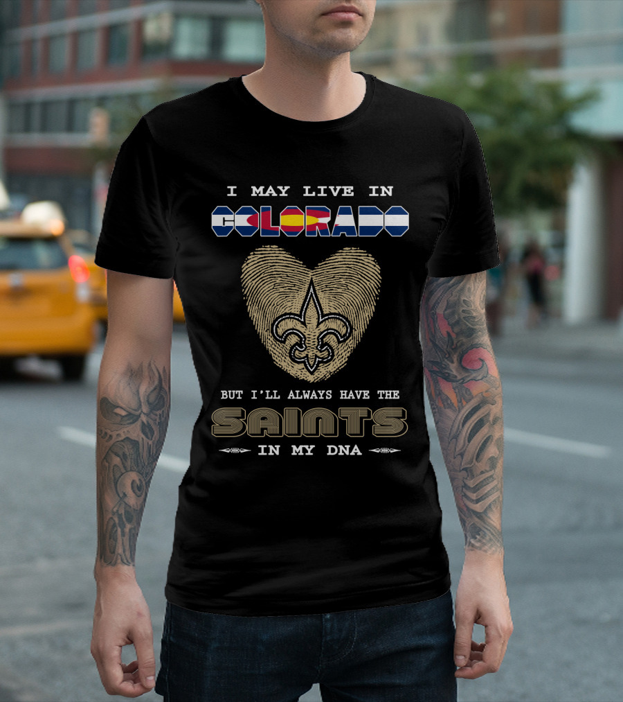 I May Live In Colorado But I'll Always Have The Saints In My Dna T-Shirt