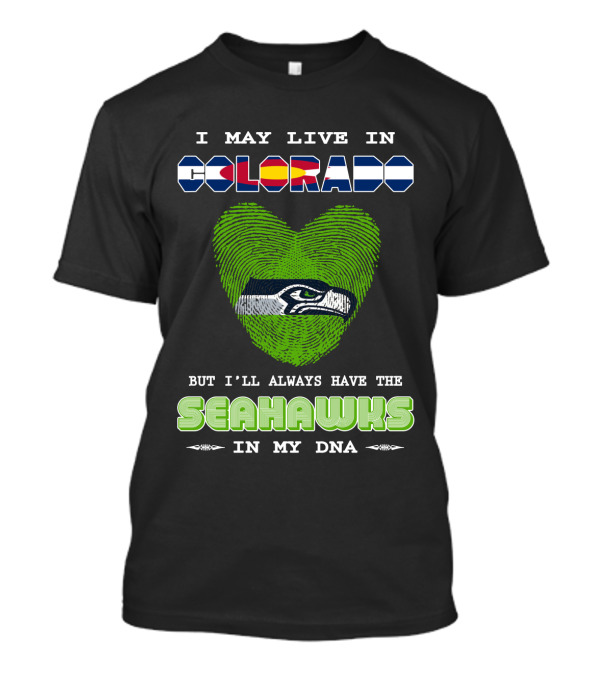 I May Live In Colorado Always Have The Seahawks In My Dna T-Shirt