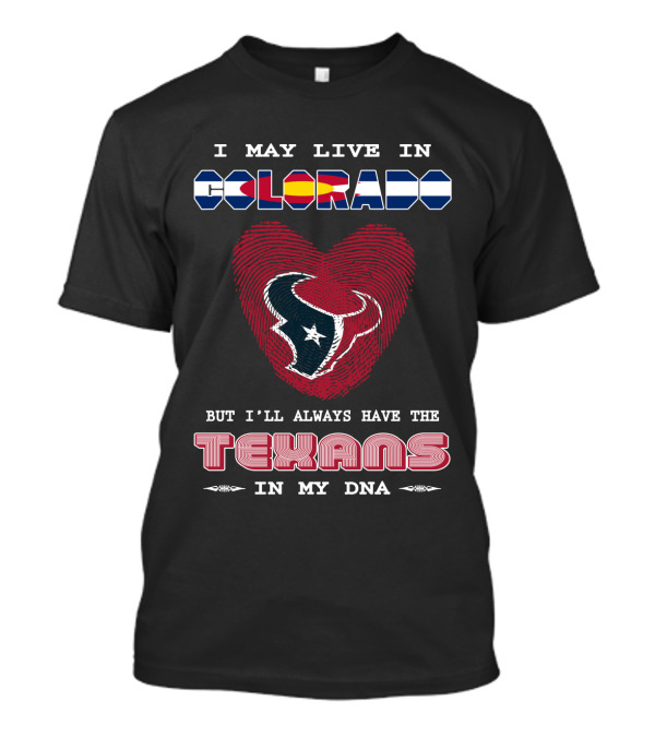 I May Live In Colorado But I'll Always Have The Texans In My Dna T-Shirt