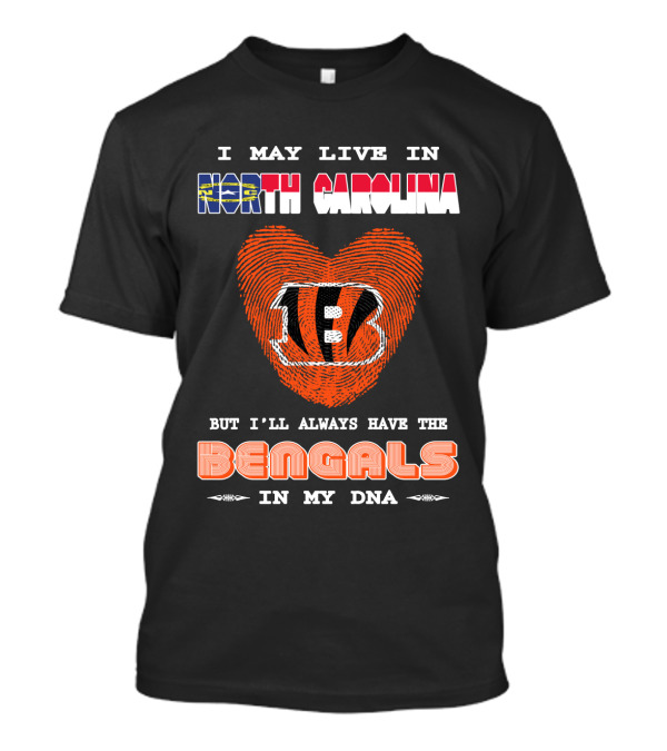 I May Live In North Carolina But I'll Always Have The Bengals In My Dna T-Shirt
