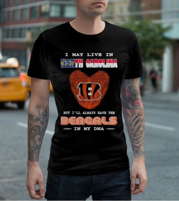 I May Live In North Carolina But I'll Always Have The Bengals In My Dna T-Shirt