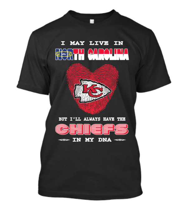I May Live In North Carolina But I'll Always Have The Chiefs In My Dna T-Shirt