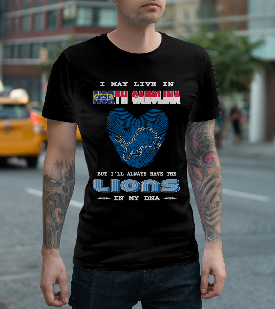 I May Live In North Carolina But I'll Always Have The Lions In My Dna T-Shirt