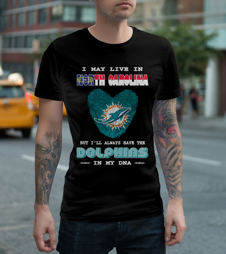 I May Live in North Carolina Dolphins in My DNA T-Shirt