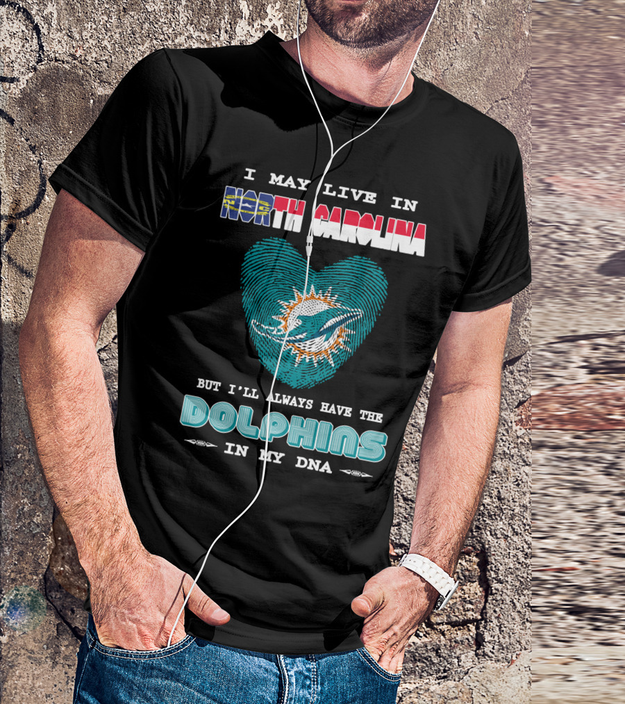 I May Live In North Carolina Dolphins In My DNA T-Shirt