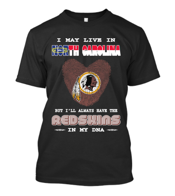I May Live In North Carolina But I'll Always Have The Redskins In My Dna T-Shirt