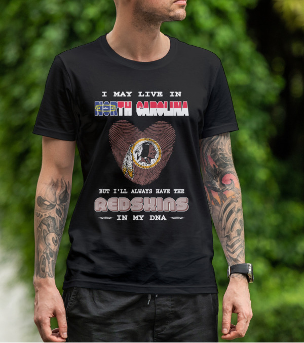 I May Live In North Carolina But I'll Always Have The Redskins In My Dna T-Shirt
