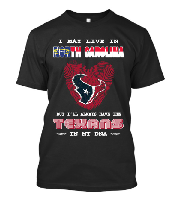I May Live In North Carolina But I'll Always Have The Texans In My DNA T-Shirt