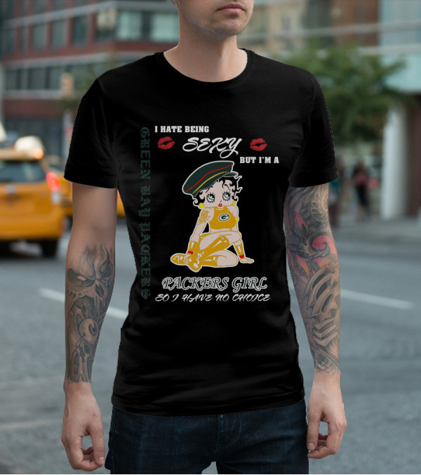 I Hate Being Sexy But I'm A Packers Girl So I Have No Choice Green Bay Packers T-Shirt
