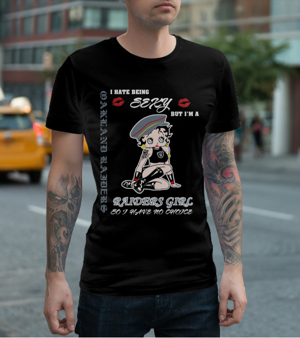 Oakland Raiders Girl Sexy Betty Boop I Hate Being Sexy So I Have No Choice T-Shirt