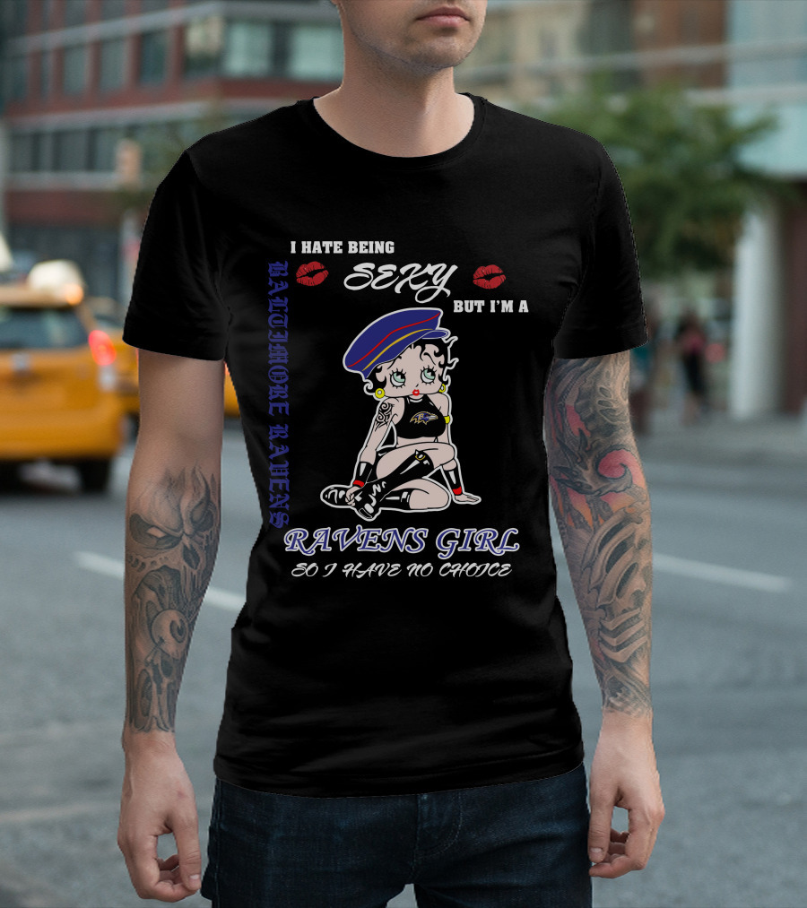 I Hate Being Sexy But I'm A Baltimore Ravens Girl So I Have No Choice Ravens Girl T-Shirt