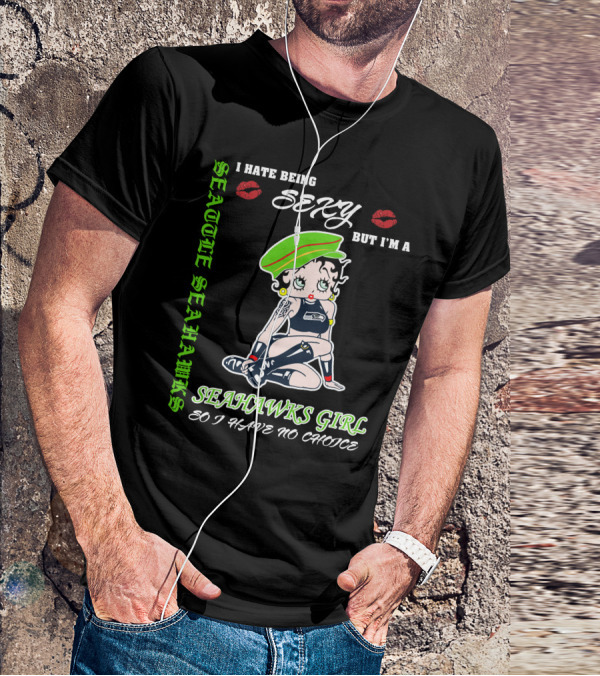 Seattle Seahawks Girl I Hate Being Sexy But I Have No Choice T-Shirt