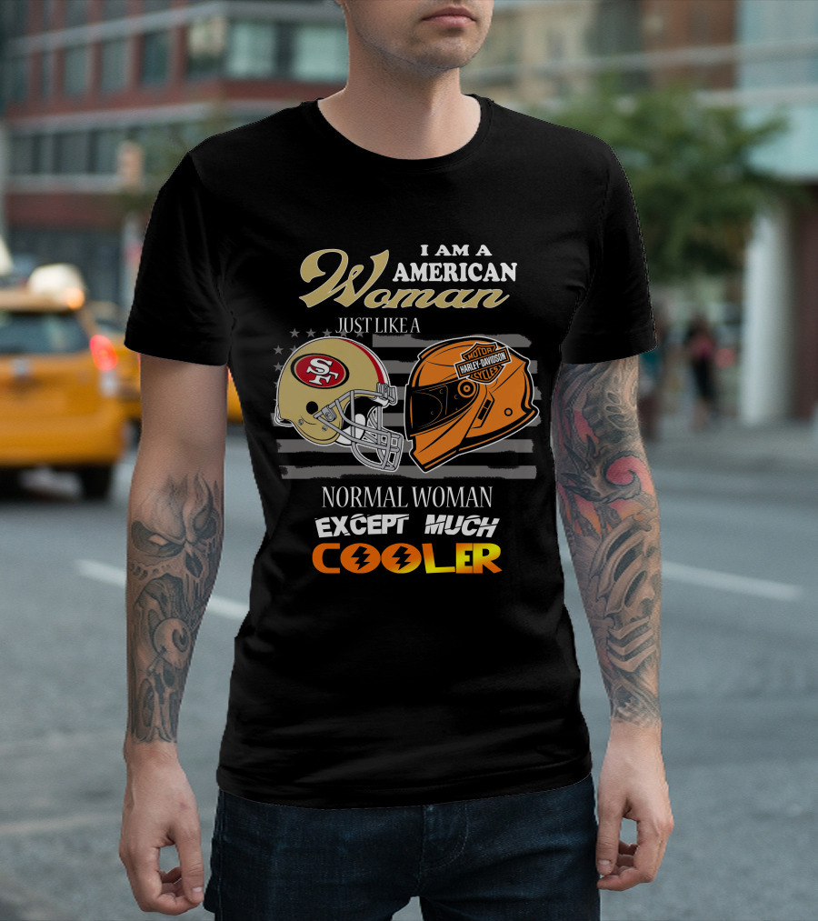 I Am An American Woman Just Like A 49ers Harley Davidson Helmet Normal Woman Except Much Cooler T-Shirt