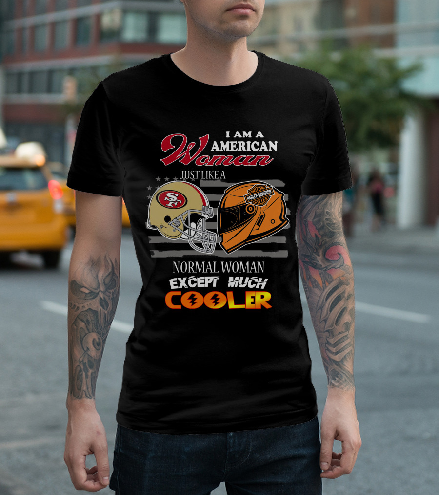 I Am An American Woman Just Like A Normal Woman Except Much Cooler 49ers Harley Davidson Helmet T-Shirt