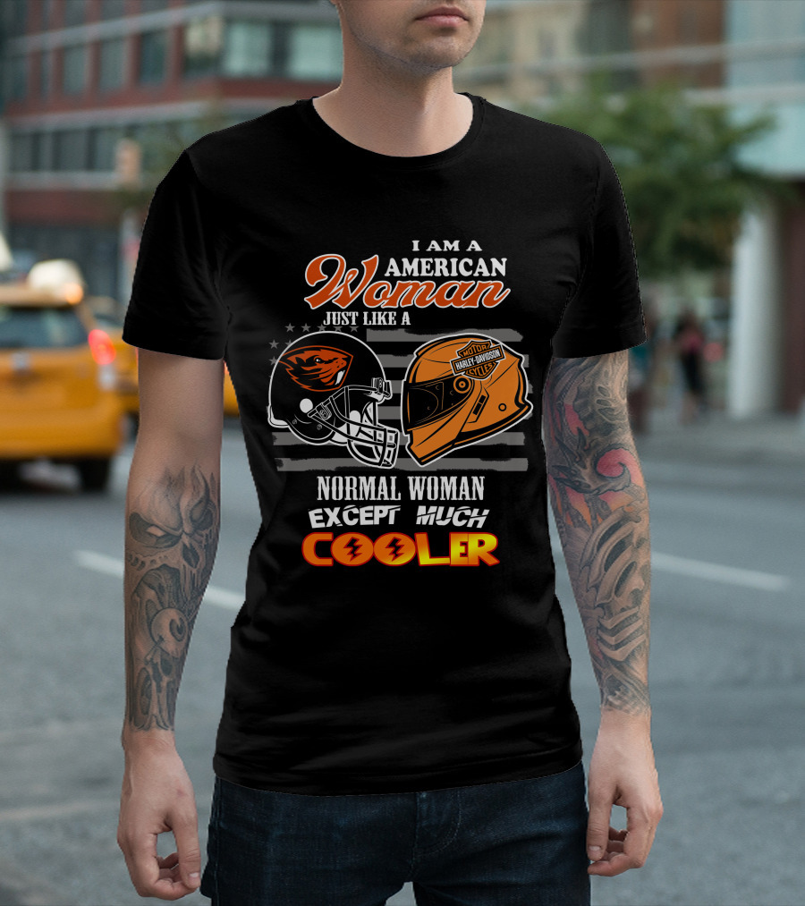 I Am An American Woman Just Like A Harley Davidson Oregon State Beavers Football Helmet Except Much Cooler T-Shirt