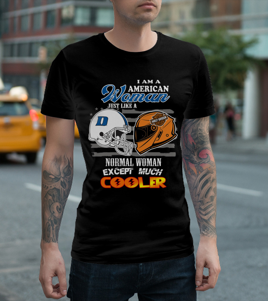 I Am A American Woman Just Like A Blue Devils Helmet Harley Davidson Except Much Cooler T-Shirt