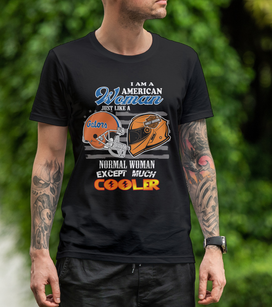 I Am A Gators Harley Davidson American Woman Just Like A Normal Woman Except Much Cooler T-Shirt