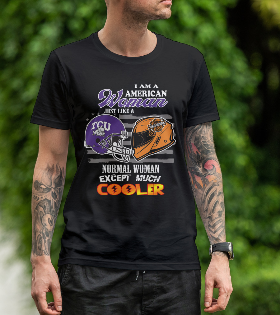I Am An American Woman Just Like A Tcu Harley Davidson Much Cooler T-Shirt