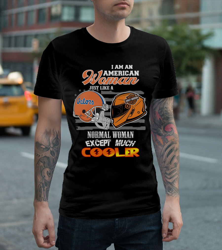 I Am An American Woman Just Like A Gators Harley Davidson Except Much Cooler T-Shirt
