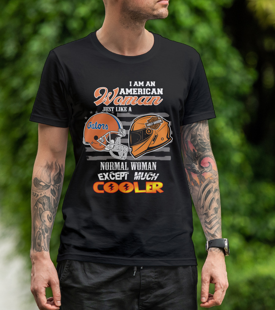 I Am An American Woman Just Like A Gators Harley Davidson Except Much Cooler T-Shirt