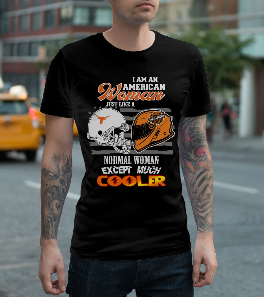 I Am An American Woman Just Like A Longhorns Harley Davidson Normal Woman Except Much Cooler T-Shirt