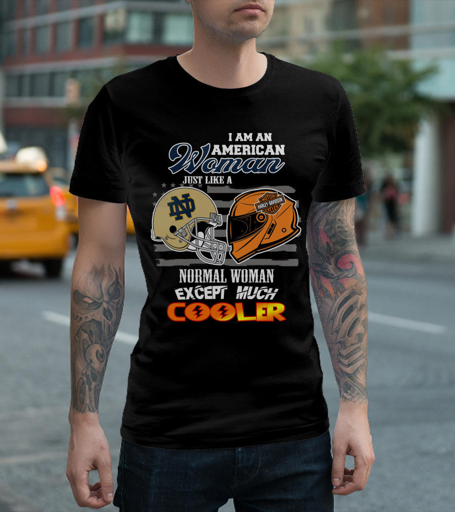 I Am An American Woman Just Like A Notre Dame Harley Davidson Motorcycles Normal Woman Except Much Cooler T-Shirt