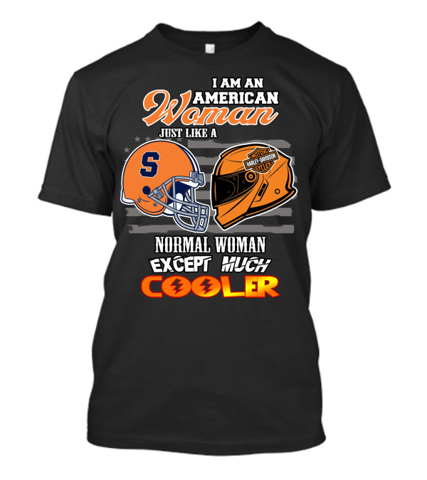 I Am An American Woman Syracuse Harley Davidson Motorcycle Helmet Normal Woman Except Much Cooler T-Shirt