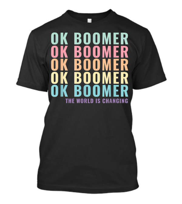 OK Boomer The World Is Changing Gen Z Millennials Meme Joke T-Shirt