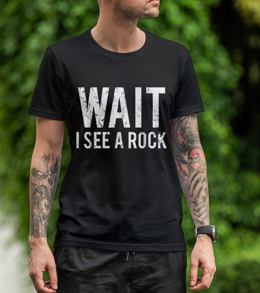 Wait I See A Rock Geology Funny Rock Mineral Collector Humor T-Shirt
