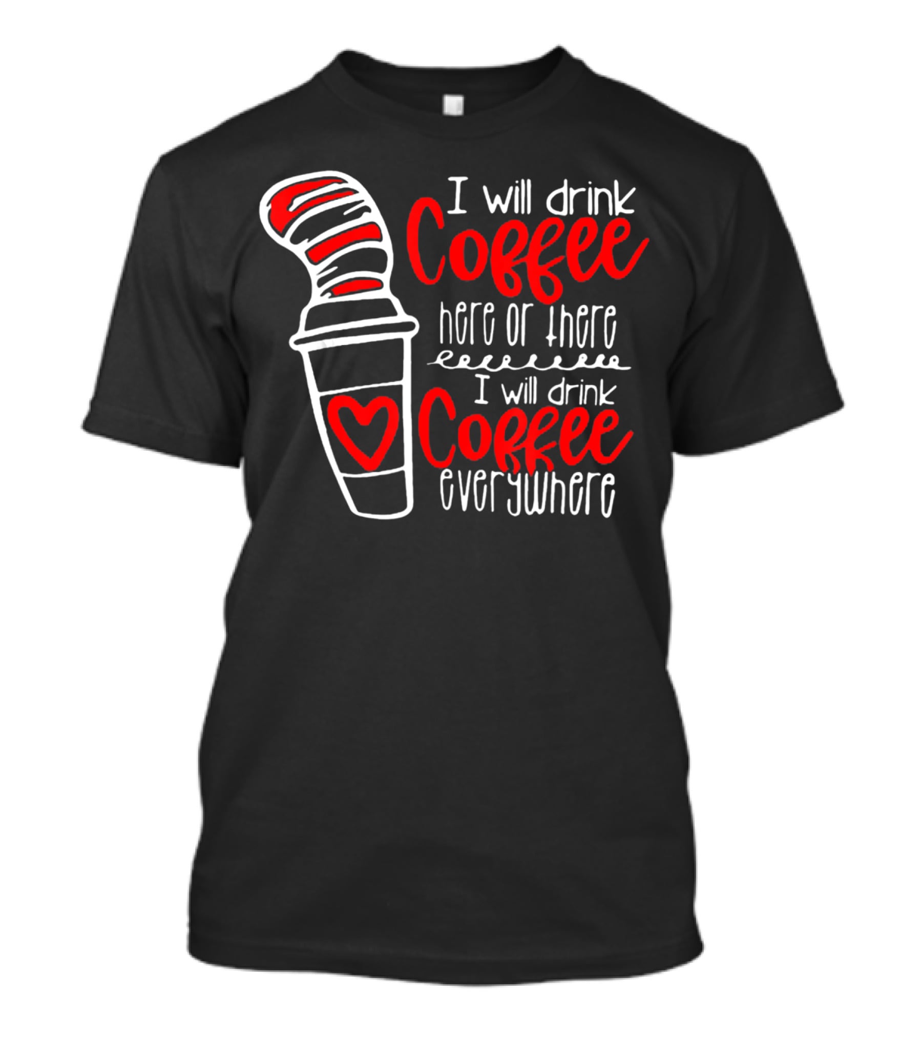 I Will Drink Coffee Here Or There I Will Drink Coffee Everywhere With Red And White Heart Cup T-Shirt