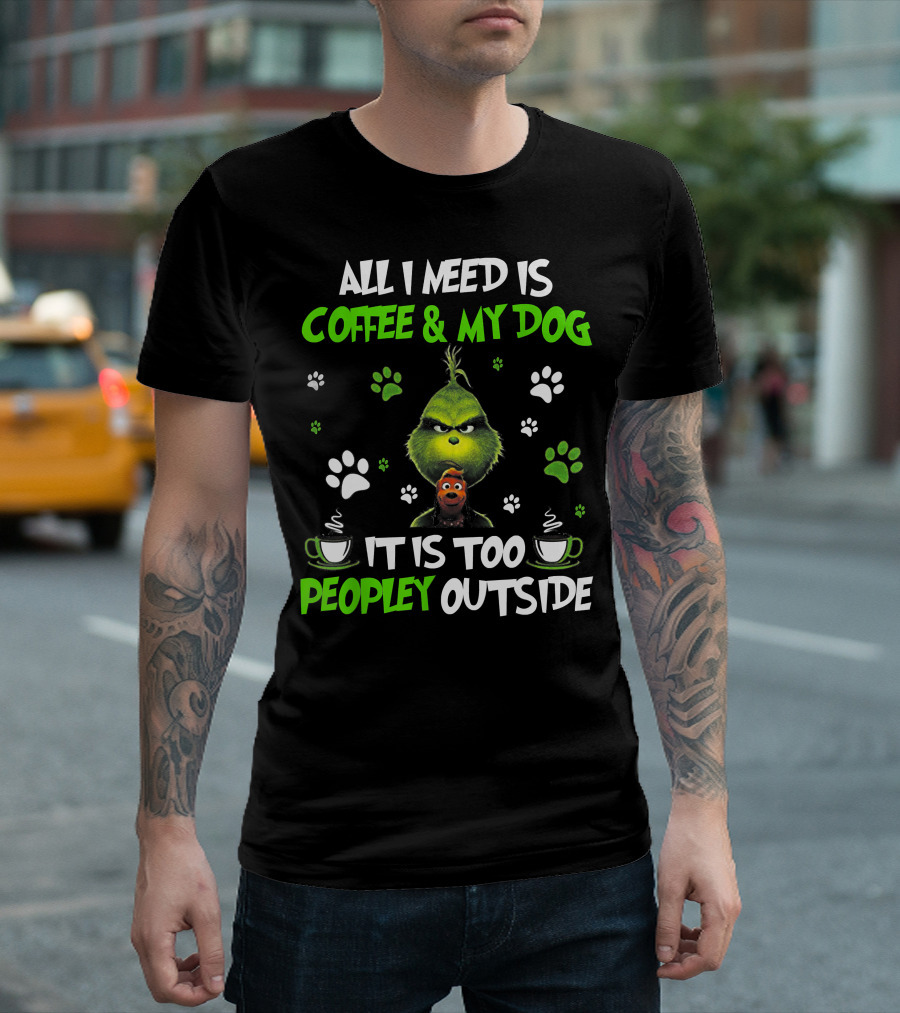 All I Need Is Coffee and My Dog It Is Too Peopley Outside Grinch Paws and Mugs T-Shirt