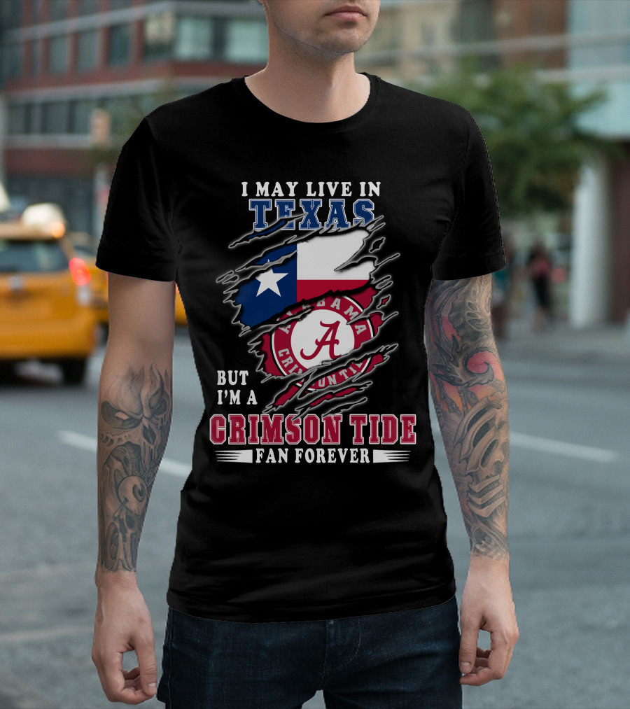 I May Live In Texas But I'm A Crimson Tide Fan Forever T-Shirt