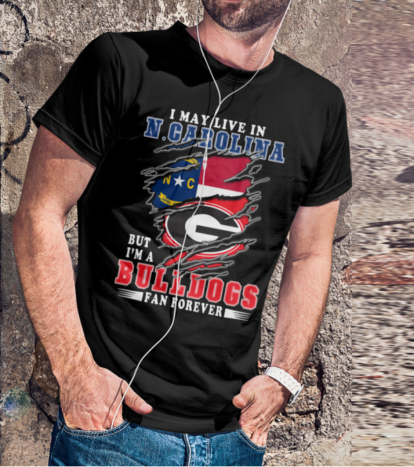 I May Live In N. Carolina But I'm A Bulldogs Fan Forever T-Shirt