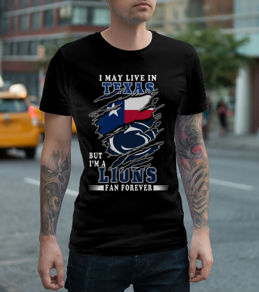 I May Live in Texas But I'm a Lions Fan Forever T-Shirt
