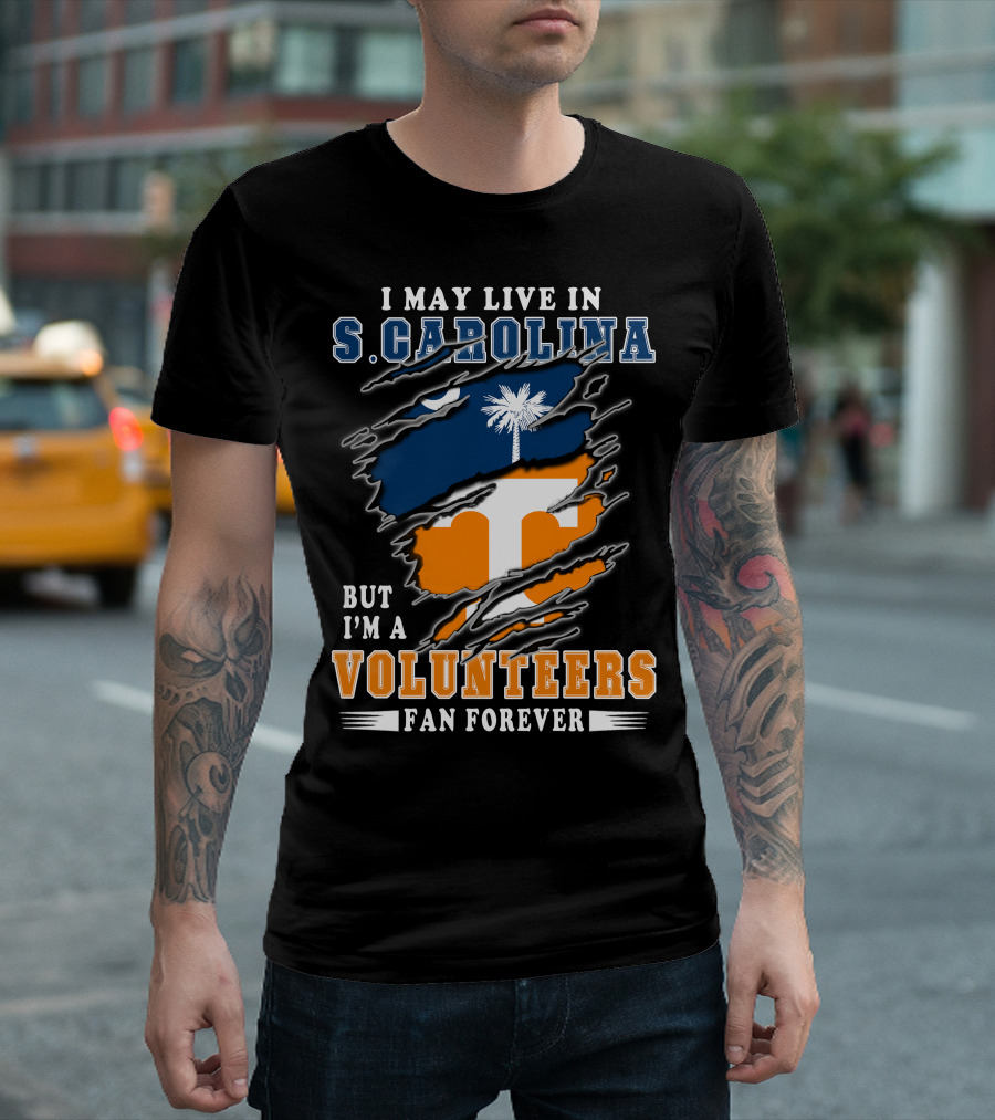 I May Live in S. Carolina But I'm a Volunteers Fan Forever T-Shirt
