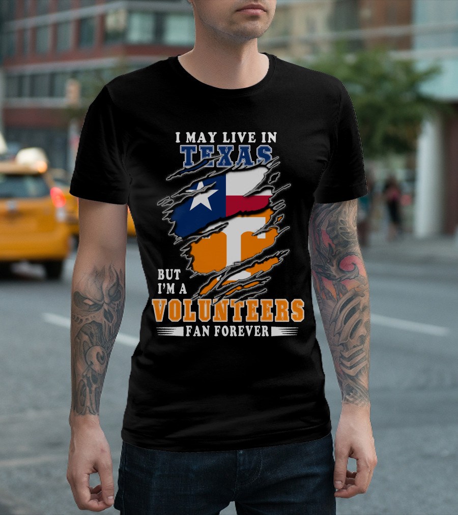 I May Live in Texas But I'm a Volunteers Fan Forever T-Shirt