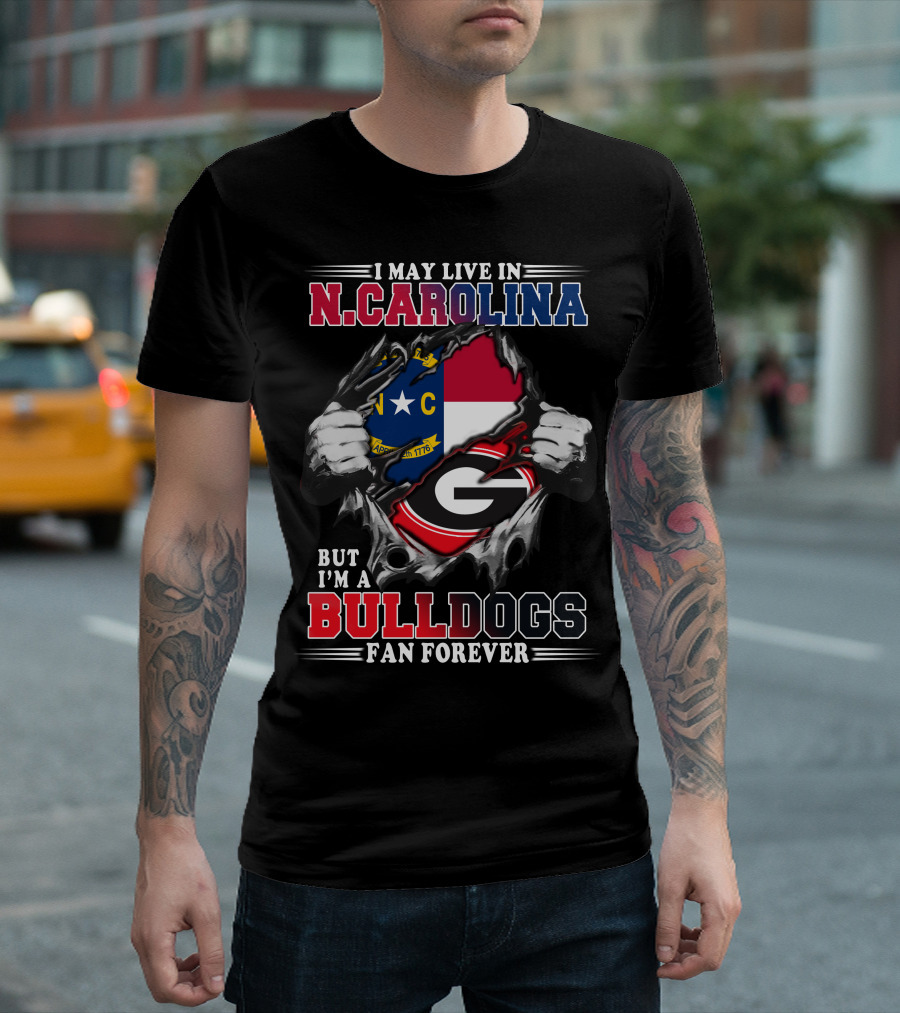 I May Live in N.CAROLINA But I'm A BULLDOGS Fan Forever T-Shirt