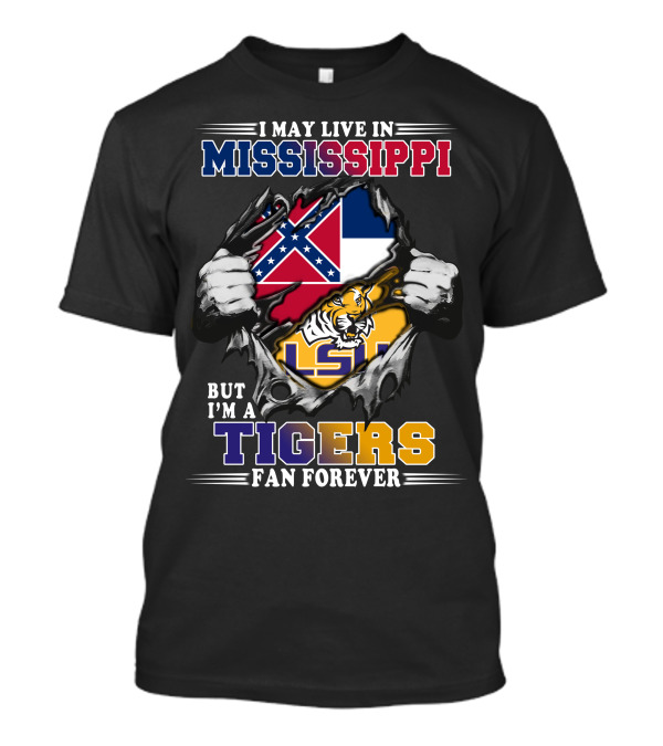 I May Live In Mississippi But I'm A Tigers Fan Forever Lsu T-Shirt