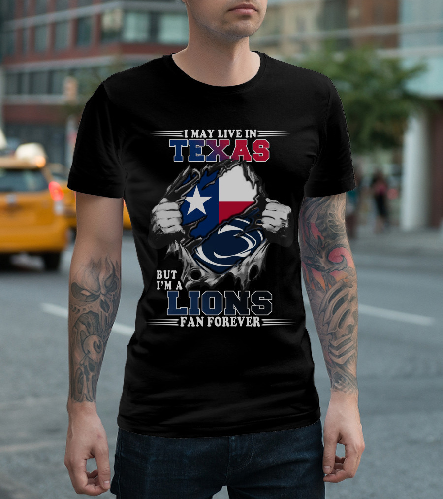 I May Live In Texas But I'm A Penn State Lions Fan Forever T-Shirt