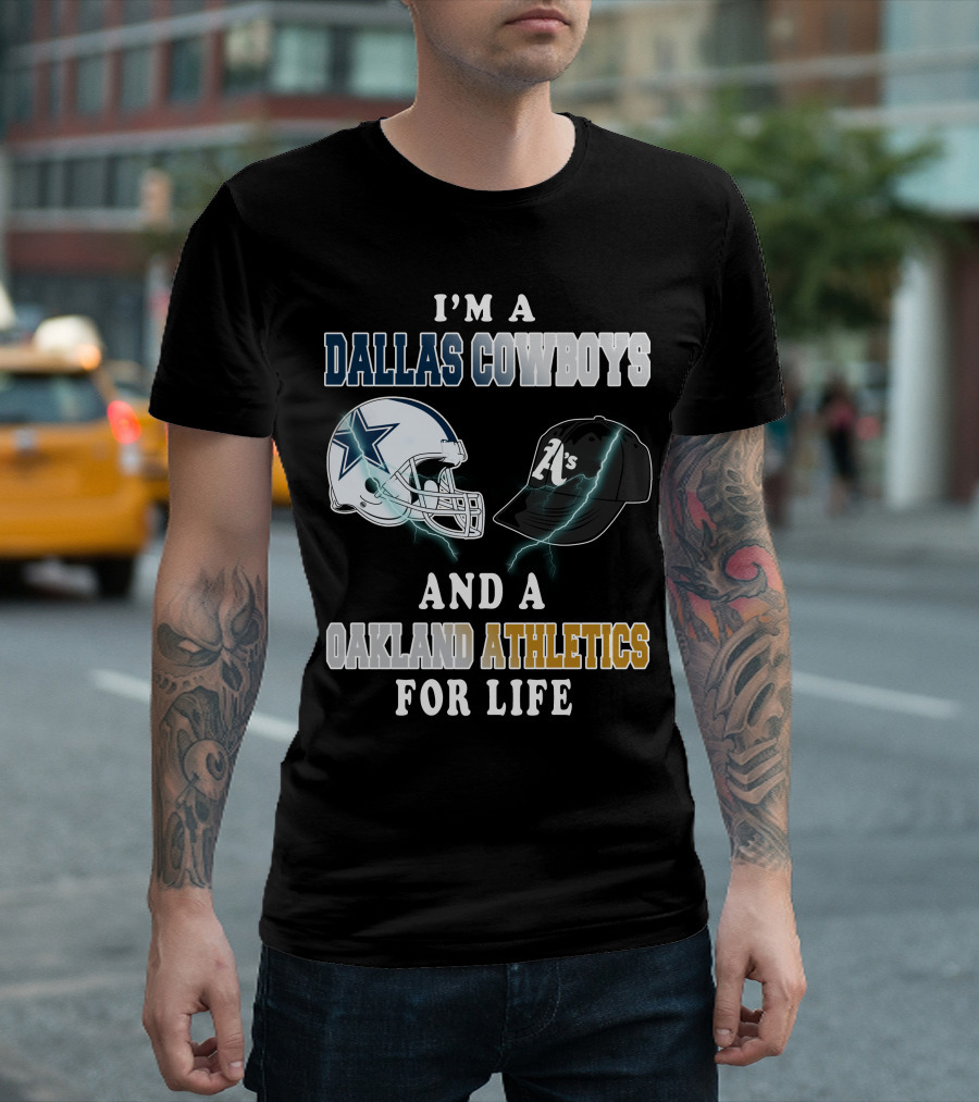 I'm A Dallas Cowboys And A Oakland Athletics For Life T-Shirt