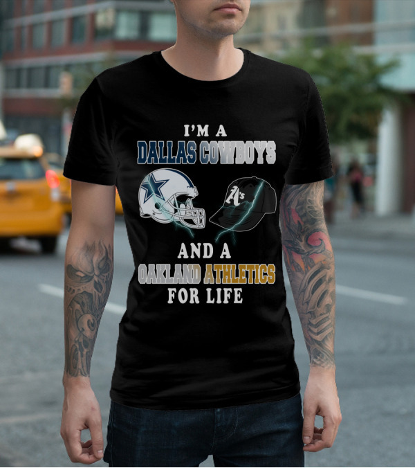 I'm A Dallas Cowboys And A Oakland Athletics For Life T-Shirt