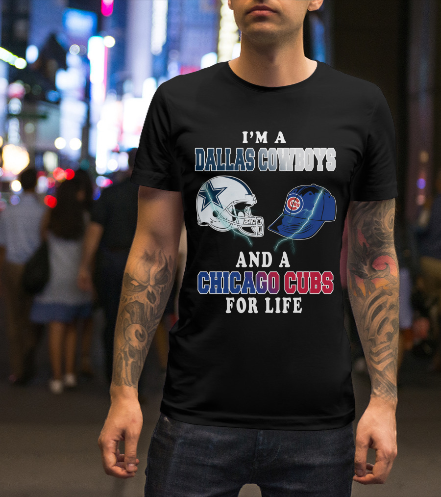 I'm A Dallas Cowboys And A Chicago Cubs For Life T-Shirt