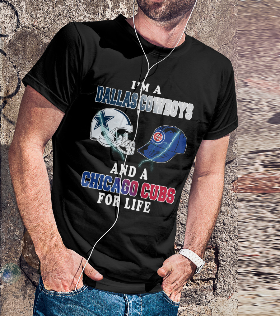 I'm A Dallas Cowboys And A Chicago Cubs For Life T-Shirt