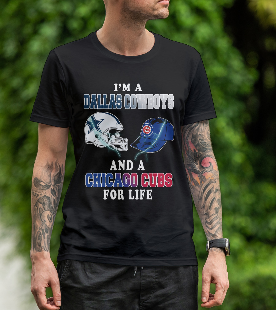 I'm A Dallas Cowboys And A Chicago Cubs For Life T-Shirt