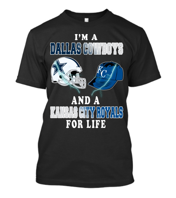 I'm A Dallas Cowboys And A Kansas City Royals For Life T-Shirt